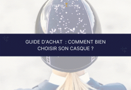 Guide d’achat  : comment bien choisir son casque ?