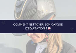 Comment nettoyer son casque d'équitation ? 🧼